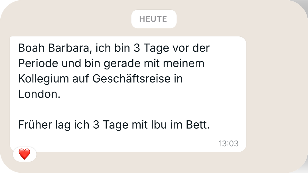 Nachricht von Corinna A.: Drei Tage vor der Periode ist sie auf Geschäftsreise, statt wie früher mit Schmerzmitteln im Bett zu liegen.